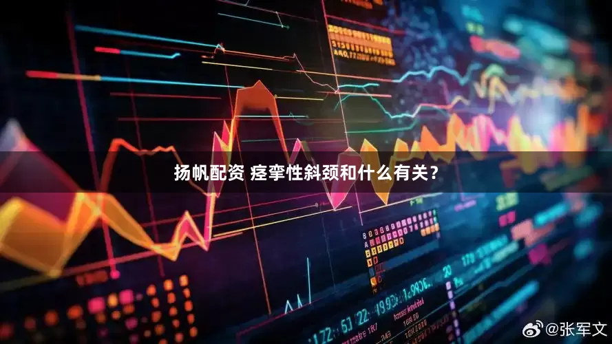 扬帆配资 痉挛性斜颈和什么有关？